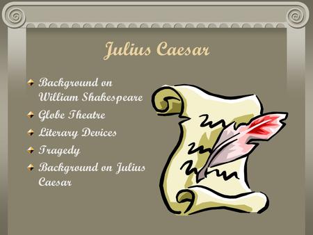 Julius Caesar Background on William Shakespeare Globe Theatre Literary Devices Tragedy Background on Julius Caesar.