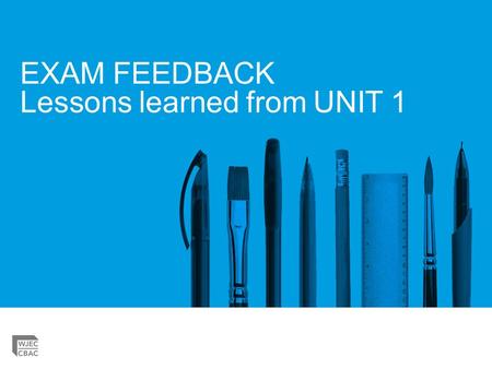 EXAM FEEDBACK Lessons learned from UNIT 1. ASSESSMENT OBJECTIVE 1 KNOWLEDGE & UNDERSTANDING Principal Examiners are impressed by candidates knowledge.