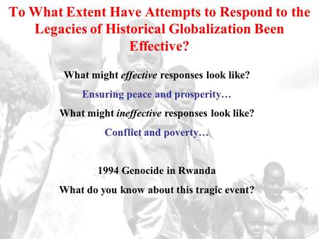 To What Extent Have Attempts to Respond to the Legacies of Historical Globalization Been Effective? What might effective responses look like? Ensuring.