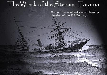 One of New Zealand’s worst shipping disasters of the 19 th Century.