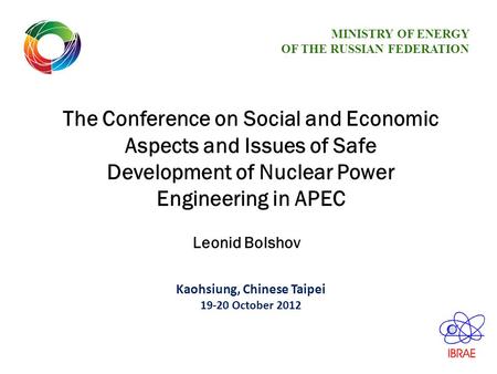 The Conference on Social and Economic Aspects and Issues of Safe Development of Nuclear Power Engineering in APEC Kaohsiung, Chinese Taipei 19-20 October.