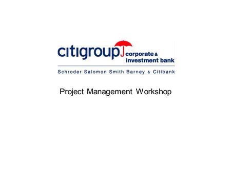 Project Management Workshop. Nick Cook  Citigroup Corporate and Investment Bank  European Technology Business Office Manager Edinburgh University April.