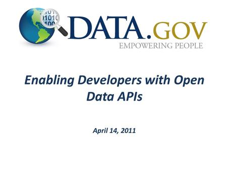 Enabling Developers with Open Data APIs April 14, 2011.