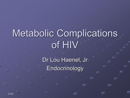 Metabolic Complications of HIV Dr Lou Haenel, Jr Endocrinology 12/10.