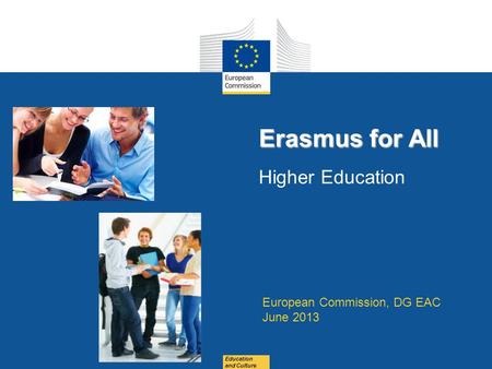 Date: in 12 pts Education and Culture Erasmus for All Erasmus for All Higher Education European Commission, DG EAC June 2013.