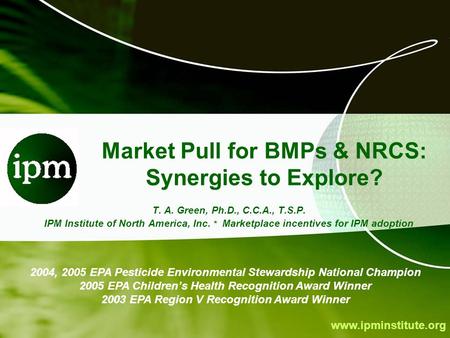 Www.ipminstitute.org Market Pull for BMPs & NRCS: Synergies to Explore? T. A. Green, Ph.D., C.C.A., T.S.P. IPM Institute of North America, Inc. * Marketplace.