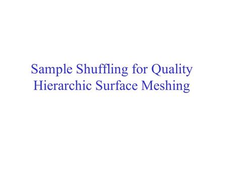 Sample Shuffling for Quality Hierarchic Surface Meshing.