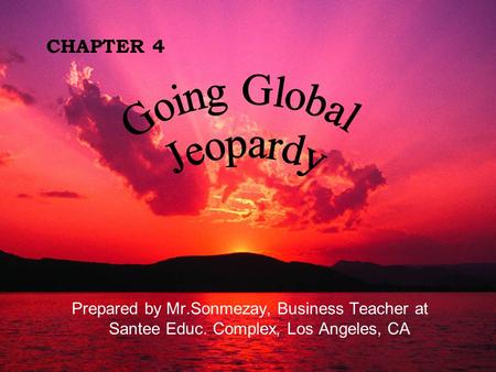 CHAPTER 4 Prepared by Mr.Sonmezay, Business Teacher at Santee Educ. Complex, Los Angeles, CA.
