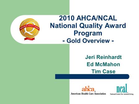 2010 AHCA/NCAL National Quality Award Program - Gold Overview - Jeri Reinhardt Ed McMahon Tim Case.