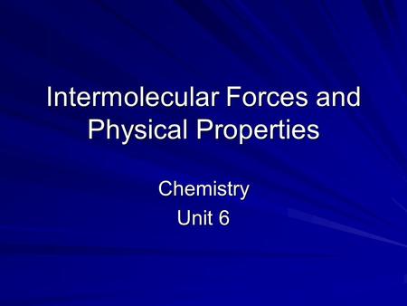 Intermolecular Forces and Physical Properties Chemistry Unit 6.