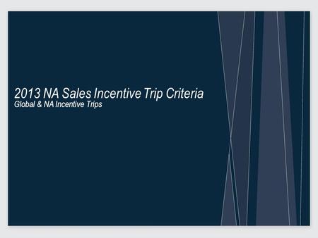 2013 NA Sales Incentive Trip Criteria Global & NA Incentive Trips.