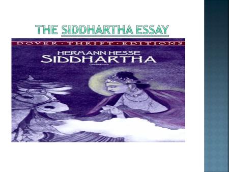 As a Summative Assessment of the Siddhartha Unit and to help prepare your for the writing HSPE you will be composing an essay on one of the following.