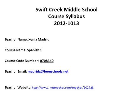 Swift Creek Middle School Course Syllabus 2012-1013 Teacher Name: Xenia Madrid Course Name: Spanish 1 Course Code Number: 0708340 Teacher