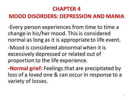 CHAPTER 4 MOOD DISORDERS: DEPRESSION AND MANIA -Every person experiences from time to time a change in his/her mood. This is considered normal as long.