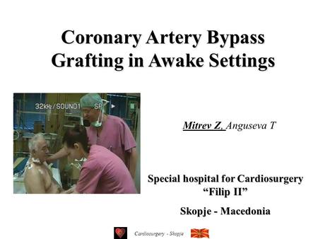 Cardiosurgery - Skopje Coronary Artery Bypass Grafting in Awake Settings Special hospital for Cardiosurgery “Filip II” Skopje - Macedonia Mitrev Z, Anguseva.