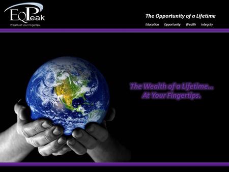 Education Opportunity Wealth Integrity The Opportunity of a Lifetime.