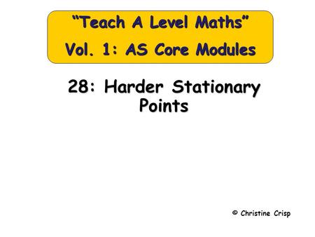 28: Harder Stationary Points © Christine Crisp “Teach A Level Maths” Vol. 1: AS Core Modules.