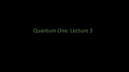 Quantum One: Lecture 3. Implications of Schrödinger's Wave Mechanics for Conservative Systems.