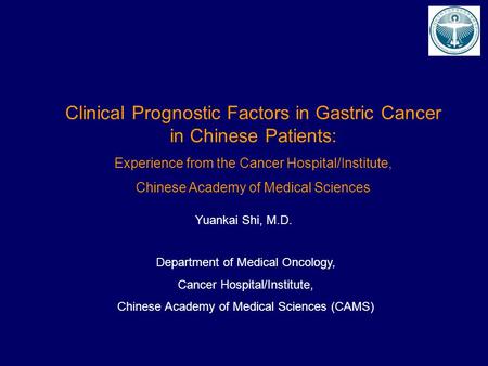 Clinical Prognostic Factors in Gastric Cancer in Chinese Patients: Experience from the Cancer Hospital/Institute, Chinese Academy of Medical Sciences Yuankai.