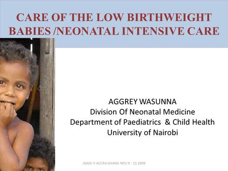CARE OF THE LOW BIRTHWEIGHT BABIES /NEONATAL INTENSIVE CARE AGGREY WASUNNA Division Of Neonatal Medicine Department of Paediatrics & Child Health University.