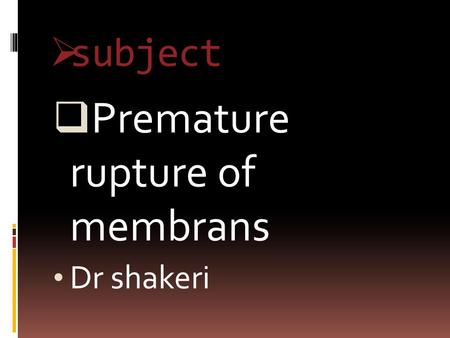  subject  Premature rupture of membrans Dr shakeri.