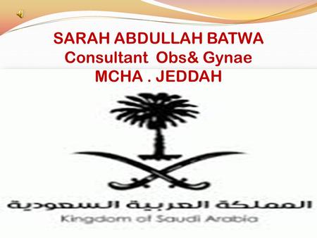 SARAH ABDULLAH BATWA Consultant Obs& Gynae MCHA. JEDDAH.
