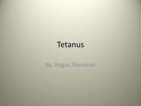 Tetanus By. Angus Thomson. Cause The bacterium Clostridium tetani Often fond in rusty places because rust is a prime habitat for a C. tetani endospore.
