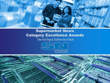 Supermarket News Category Excellence Awards David Orgel, Editor-In-Chief.