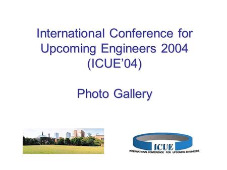 International Conference for Upcoming Engineers 2004 (ICUE’04) Photo Gallery.