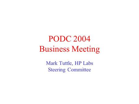 PODC 2004 Business Meeting Mark Tuttle, HP Labs Steering Committee.