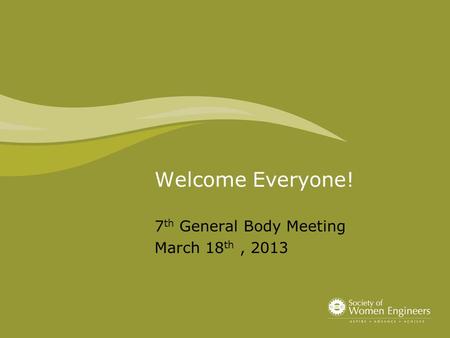 Welcome Everyone! 7 th General Body Meeting March 18 th, 2013.