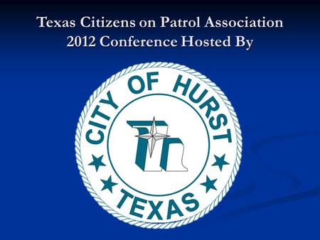Texas Citizens on Patrol Association 2012 Conference Hosted By.