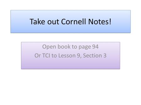 Take out Cornell Notes! Open book to page 94 Or TCI to Lesson 9, Section 3 Open book to page 94 Or TCI to Lesson 9, Section 3.