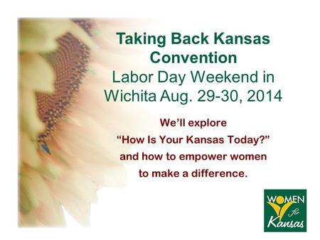 We’ll explore “How Is Your Kansas Today?” and how to empower women to make a difference. Taking Back Kansas Convention Labor Day Weekend in Wichita Aug.