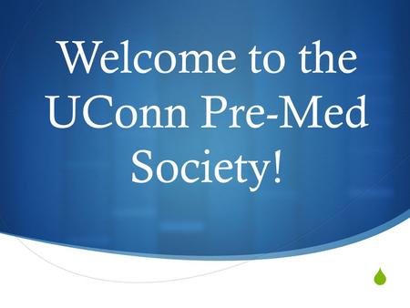  Welcome to the UConn Pre-Med Society!. Mission Statement  “We strive to be a resource for students who are looking to pursue a career in the medical.