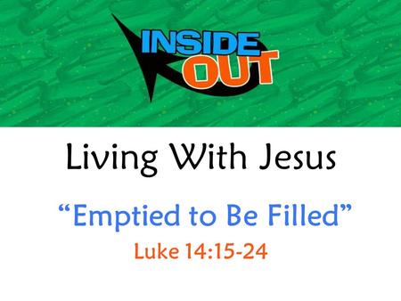 Living With Jesus “Emptied to Be Filled” Luke 14:15-24.