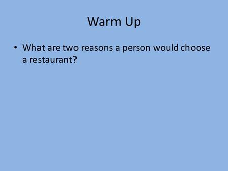 Warm Up What are two reasons a person would choose a restaurant?