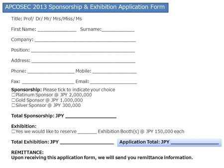 APCOSEC 2013 Sponsorship & Exhibition Application Form Title: Prof/ Dr/ Mr/ Mrs/Miss/ Ms First Name: ______________ Surname:____________ Company: _____________________________________.