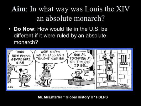 Aim: In what way was Louis the XIV an absolute monarch? Do Now: How would life in the U.S. be different if it were ruled by an absolute monarch? Mr. McEntarfer.
