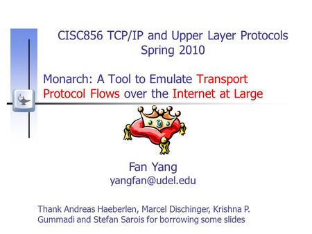 Monarch: A Tool to Emulate Transport Protocol Flows over the Internet at Large Fan Yang CISC856 TCP/IP and Upper Layer Protocols Spring.