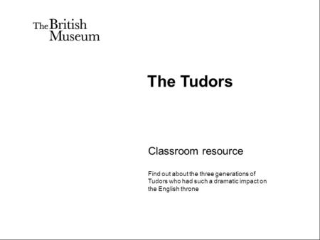 Classroom resource Find out about the three generations of Tudors who had such a dramatic impact on the English throne The Tudors.
