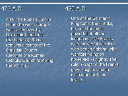 476 A.D.480 A.D. After the Roman Empire fell in the west, Europe was taken over by Germanic Kingdoms (barbarians). Rome remains a center of the Christian.