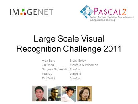 Large Scale Visual Recognition Challenge 2011 Alex BergStony Brook Jia DengStanford & Princeton Sanjeev SatheeshStanford Hao SuStanford Fei-Fei LiStanford.
