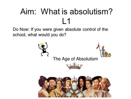Aim: What is absolutism? L1 Do Now: If you were given absolute control of the school, what would you do?