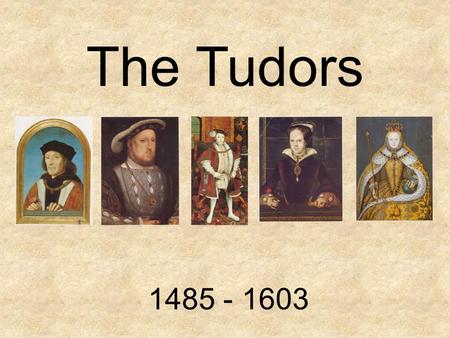 The Tudors 1485 - 1603.
