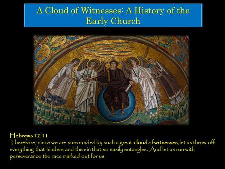 A Cloud of Witnesses: A History of the Early Church Hebrews 12:11 Therefore, since we are surrounded by such a great cloud of witnesses, let us throw off.