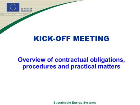 Sustainable Energy Systems Overview of contractual obligations, procedures and practical matters KICK-OFF MEETING.