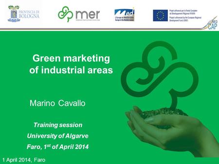 Green marketing of industrial areas 1 April 2014, Faro Marino Cavallo Training session University of Algarve Faro, 1 st of April 2014.