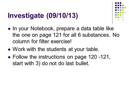 Investigate (09/10/13) In your Notebook, prepare a data table like the one on page 121 for all 6 substances. No column for filter exercise! Work with the.