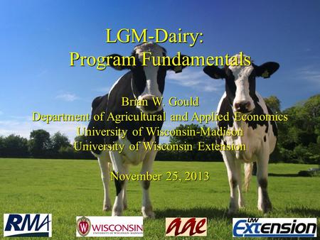 LGM-Dairy: Program Fundamentals Brian W. Gould Department of Agricultural and Applied Economics University of Wisconsin-Madison University of Wisconsin.